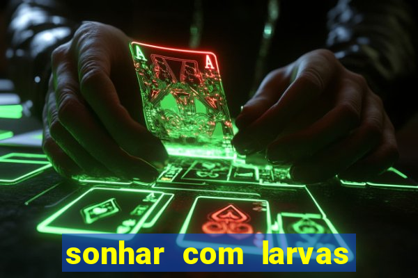 sonhar com larvas no jogo do bicho